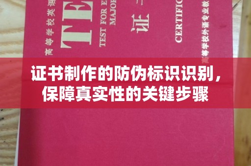 密云证书制作的防伪标识识别，保障真实性的关键步骤